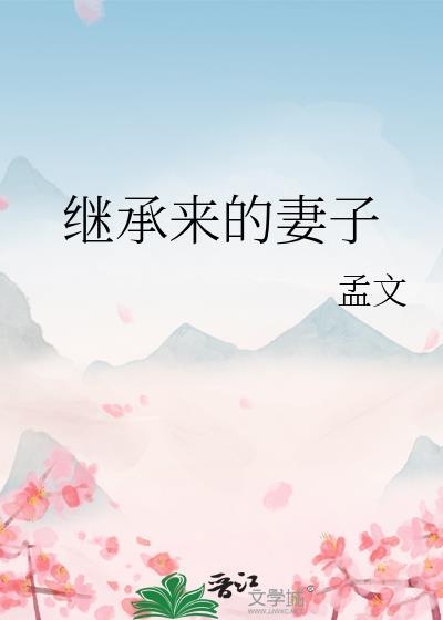 继承来的妻子by孟文txt