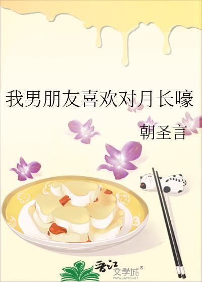 我男朋友喜欢对月长嚎朝圣言格格