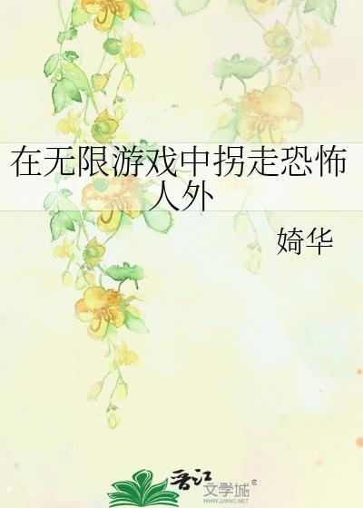 在无限游戏中拐走恐怖人外txt