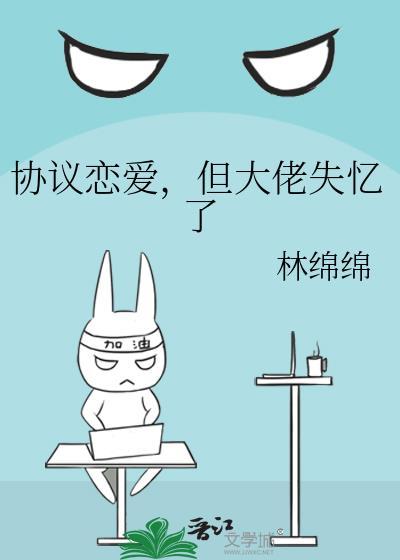 协议恋爱但大佬失忆了TXT笔趣阁最新
