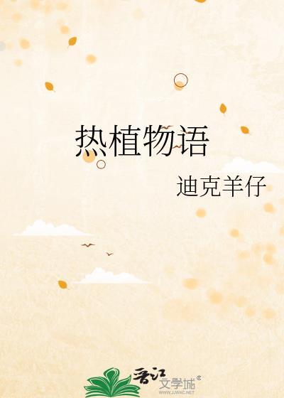 热植物语by迪克羊仔全文免费阅读