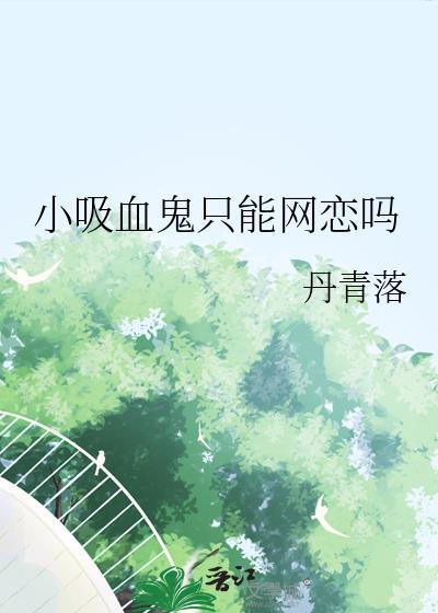 小吸血鬼只能网恋吗by