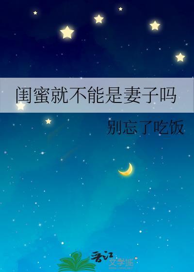 闺蜜就不能是妻子吗别忘了吃饭百度