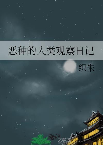 恶种的人类观察日记免费阅读