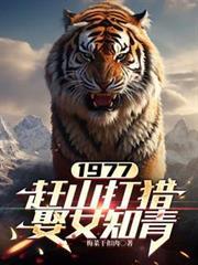 1977赶山打猎娶女知青新笔趣阁