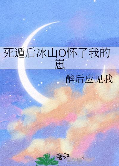 死遁后冰山o怀了我的崽免费