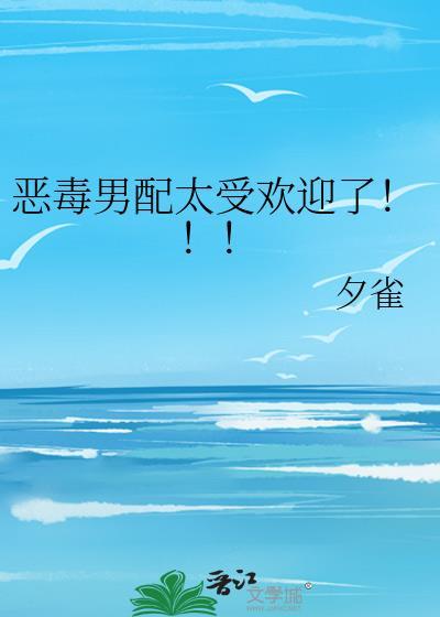 恶毒男配太受欢迎了txt