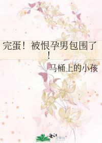 完蛋被恨孕男包围了免费读