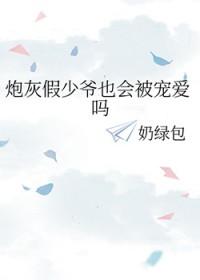 炮灰假少爷也会被宠爱吗